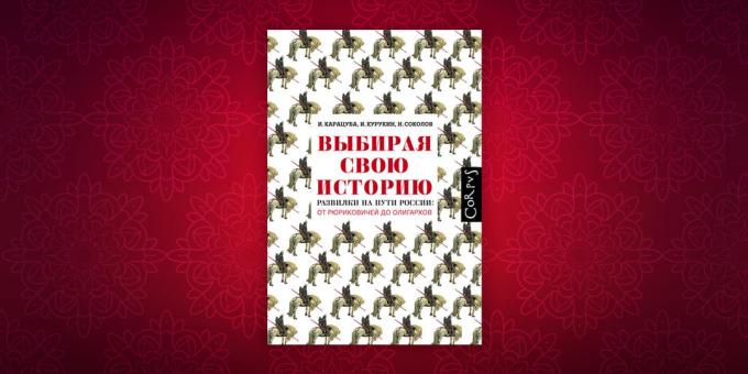 Историческите книги: "Избор на вашата история. Fork по пътя на Русия от Рюрикови за олигарсите ", Игор Kurukin Ирина Карацуба, Никита Соколов