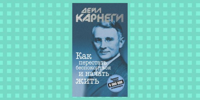 "Как престанах да се безпокоя и започнете да живеете" от Дейл Карнеги